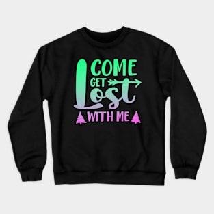 Come Get Lost With Me Crewneck Sweatshirt